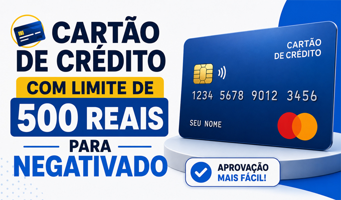 Cartão de crédito com limite de 500 reais para negativado