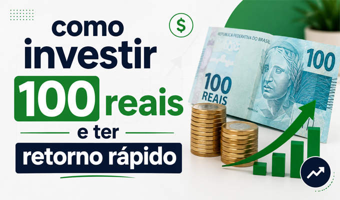 Como Investir 100 Reais e Ter Retorno Rápido